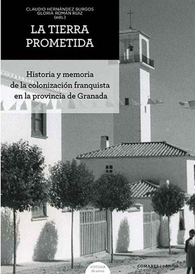 La tierra prometida : historia y memoria de la colonización franquista en la provincia de Granada