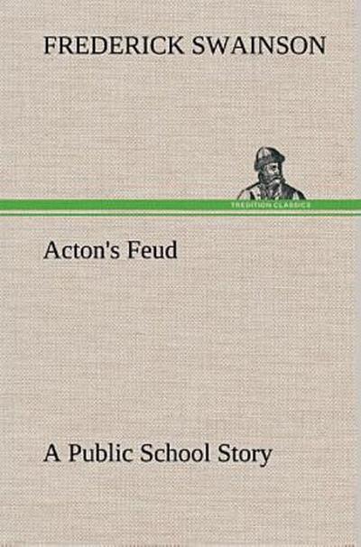 Acton’s Feud A Public School Story