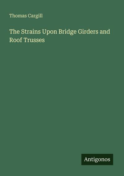 The Strains Upon Bridge Girders and Roof Trusses