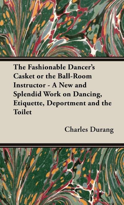 The Fashionable Dancer’s Casket or the Ball-Room Instructor - A New and Splendid Work on Dancing, Etiquette, Deportment and the Toilet