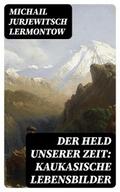 Der Held unserer Zeit: Kaukasische Lebensbilder