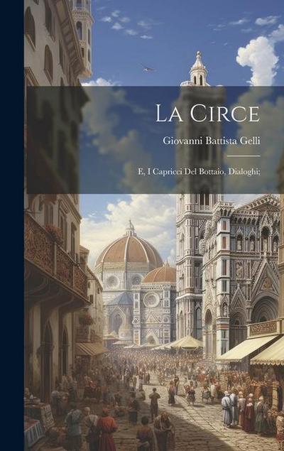 La Circe; e, I capricci del Bottaio, dialoghi;