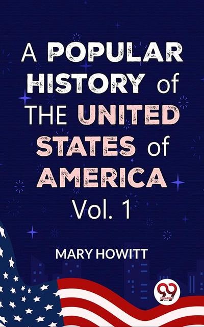 A Popular History Of The United States Of America:from the discovery of the American continent to the present time Vol.1