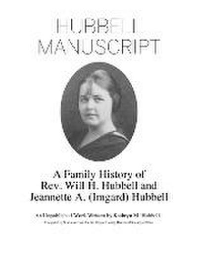 Hubbell Manuscript: A Family History of Rev. Will H. Hubbell and Jeannette A. (Imgard) Hubbell