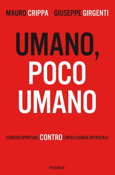 Umano, poco umano. Esercizi spirituali contro l’intelligenza artificiale