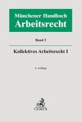 Münchener Handbuch zum Arbeitsrecht  Bd. 3: Kollektives Arbeitsrecht I