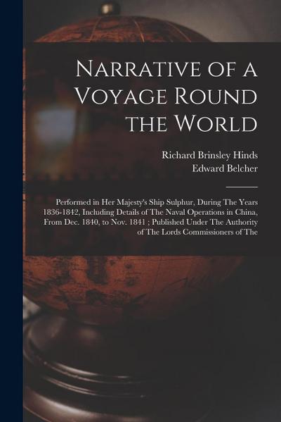 Narrative of a Voyage Round the World: Performed in Her Majesty’s Ship Sulphur, During The Years 1836-1842, Including Details of The Naval Operations