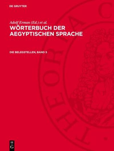 Wörterbuch der aegyptischen Sprache, Die Belegstellen, Band 5