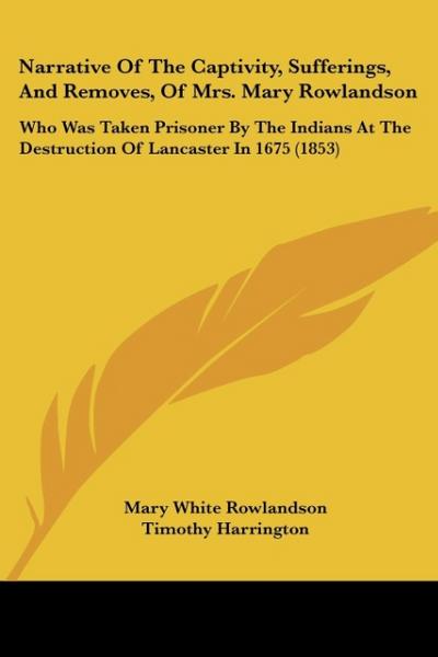 Narrative of the Captivity, Sufferings, and Removes, of Mrs. Mary Rowlandson