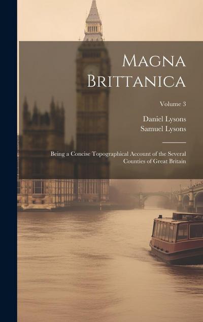 Magna Brittanica; Being a Concise Topographical Account of the Several Counties of Great Britain; Volume 3