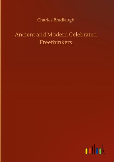 Ancient and Modern Celebrated Freethinkers