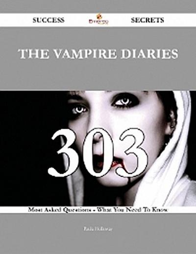 The Vampire Diaries 303 Success Secrets - 303 Most Asked Questions On The Vampire Diaries - What You Need To Know