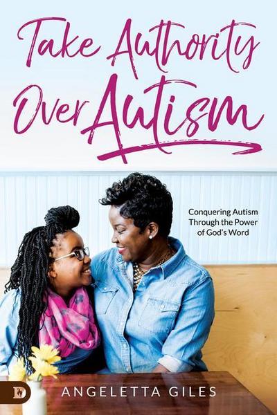 Take Authority Over Autism: Conquering Autism Through the Power of God’s Word