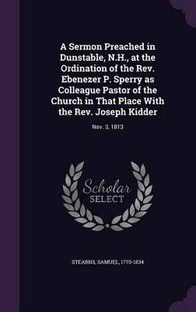 A Sermon Preached in Dunstable, N.H., at the Ordination of the Rev. Ebenezer P. Sperry as Colleague Pastor of the Church in That Place With the Rev. Joseph Kidder