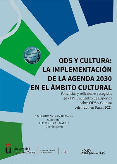 ODS y cultura : la implementación de la agenda 2030 en el ámbito cultural : ponencias y reflexiones recogidas en el IV Encuentro de Expertos sobre ODS y Cultura celebrado en París, del 16 al 18 de septiembre de 2021