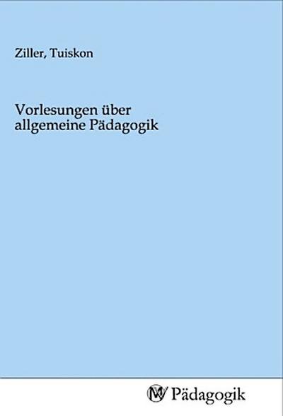 Vorlesungen über allgemeine Pädagogik