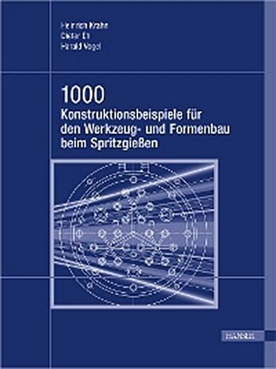 1000 Konstruktionsbeispiele für den Werkzeug- und Formenbau beim Spritzgießen