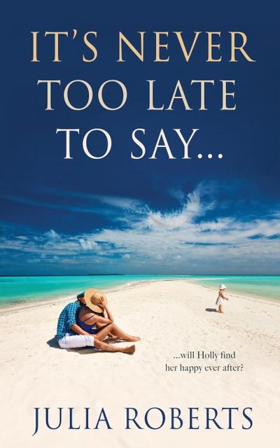 It’s Never Too Late To Say...
