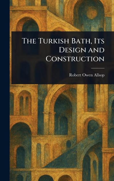 The Turkish Bath, Its Design and Construction