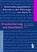 Grundsicherung und Geschlecht: Gleichstellungspolitische Befunde zu den Wirkungen von Hartz IV (Arbeit - Demokratie - Geschlecht)