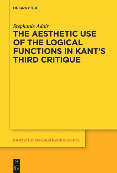 The Aesthetic Use of the Logical Functions in Kant’s Third Critique
