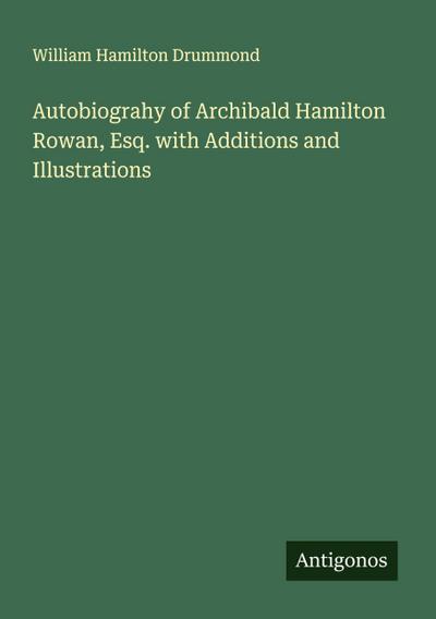 Autobiograhy of Archibald Hamilton Rowan, Esq. with Additions and Illustrations