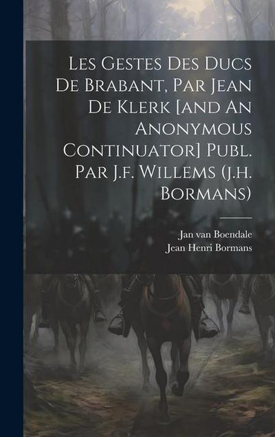 Les Gestes Des Ducs De Brabant, Par Jean De Klerk [and An Anonymous Continuator] Publ. Par J.f. Willems (j.h. Bormans)