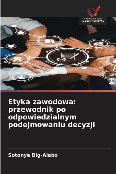 Etyka zawodowa: przewodnik po odpowiedzialnym podejmowaniu decyzji