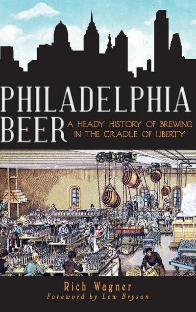 Philadelphia Beer: A Heady History of Brewing in the Cradle of Liberty