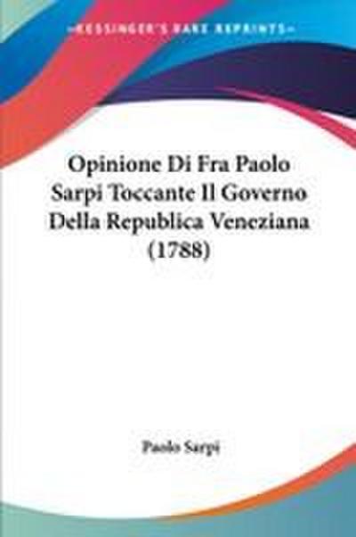 Opinione Di Fra Paolo Sarpi Toccante Il Governo Della Republica Veneziana (1788)