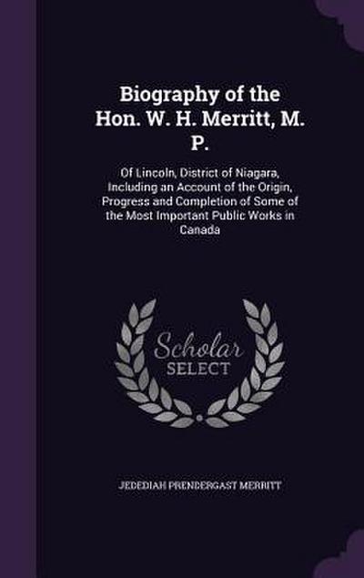 Biography of the Hon. W. H. Merritt, M. P.