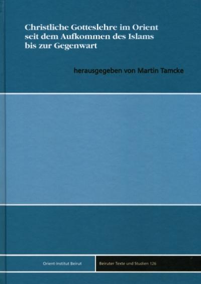 Christliche Gotteslehre im Orient seit dem Aufkommen des Islams bis zur Gegenwart