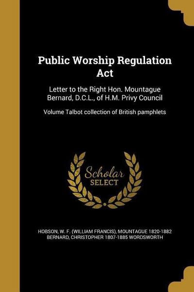 Public Worship Regulation Act: Letter to the Right Hon. Mountague Bernard, D.C.L., of H.M. Privy Council; Volume Talbot collection of British pamphle