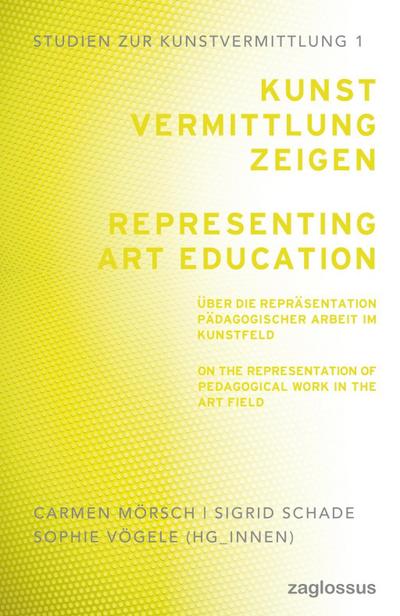 Kunstvermittlung zeigen / Representing Art Education: Über die Repräsentation pädagogischer Arbeit im Kunstfeld / On the Representation of Pedagogical ... Kunstvermittlung: Studies in Art Education)