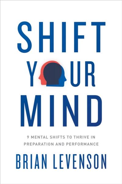 Shift Your Mind : 9 Mental Shifts to Thrive in Preparation and Performance