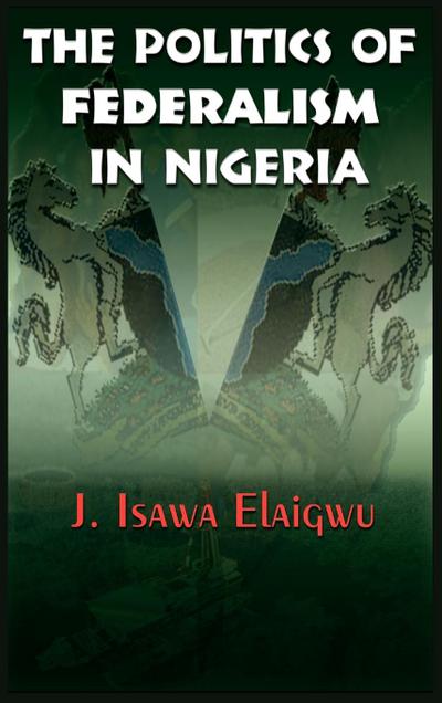 The Politics of Federalism in Nigeria