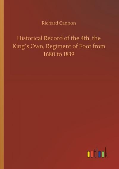 Historical Record of the 4th, the King´s Own, Regiment of Foot from 1680 to 1839