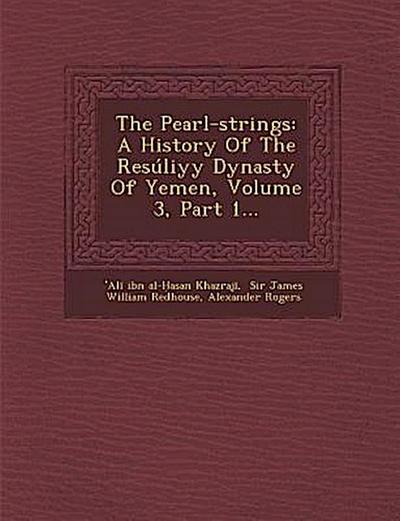 The Pearl-Strings: A History of the Resuliyy Dynasty of Yemen, Volume 3, Part 1...
