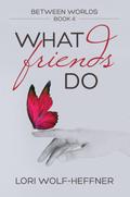 What Friends Do (Between Worlds, #4)