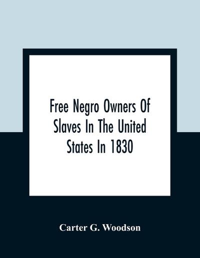 Free Negro Owners Of Slaves In The United States In 1830, Together With Absentee Ownership Of Slaves In The United States In 1830