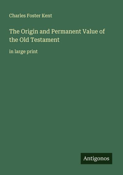 The Origin and Permanent Value of the Old Testament