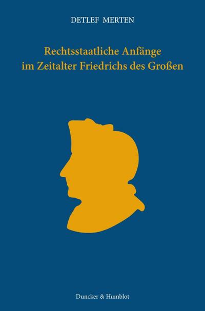 Rechtsstaatliche Anfänge im Zeitalter Friedrichs des Großen.
