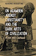 On Agamben, Arendt, Christianity, and the Dark Arts of Civilization