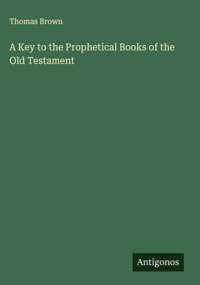 A Key to the Prophetical Books of the Old Testament