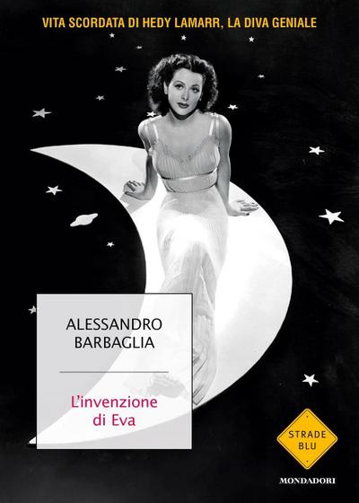 L’ invenzione di Eva. Vita scordata di Hedy Lamarr, la diva geniale