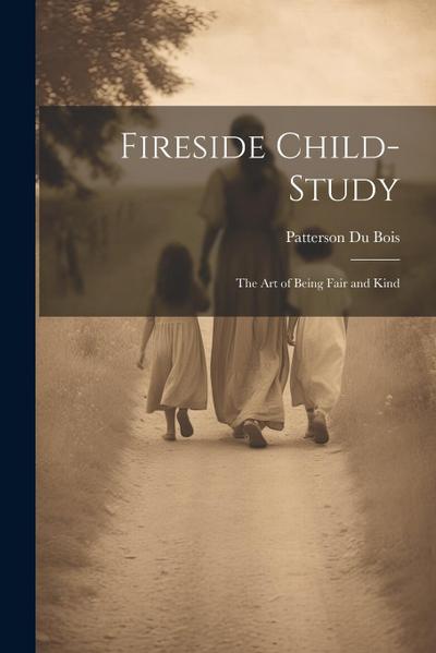 Fireside Child-Study: The Art of Being Fair and Kind