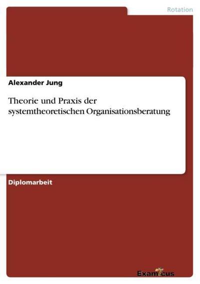 Theorie und Praxis der systemtheoretischen Organisationsberatung - Alexander Jung