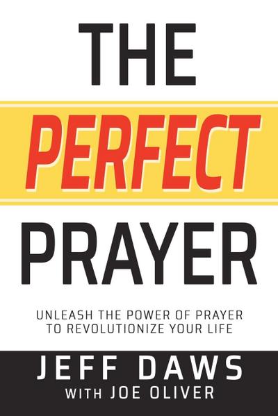 The Perfect Prayer: Unleash the Power of Prayer to Revolutionize Your Life