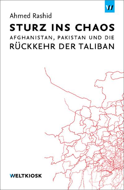 Sturz ins Chaos: Afghanistan, Pakistan und die Rückkehr der Taliban (Edition Weltkiosk)