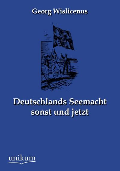 Deutschlands Seemacht sonst und jetzt